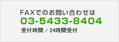 FAXでのお問い合わせは　03-5433-8404　受付時間 / 24時間受付