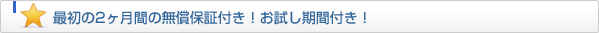 最初の2か月間の無償保証付き！お試し期間付き！